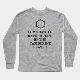 Some Days I'd Rather Just Be The Tamborine Player Long Sleeve T-Shirt